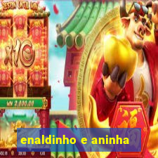 enaldinho e aninha