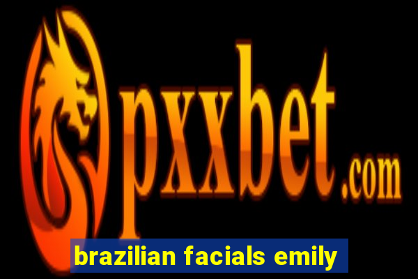 brazilian facials emily