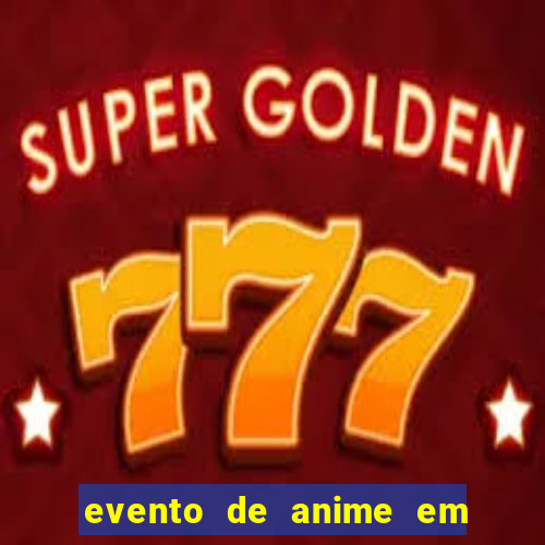 evento de anime em sp hoje