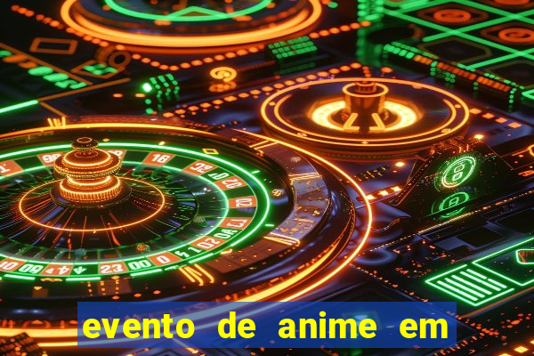 evento de anime em sp hoje