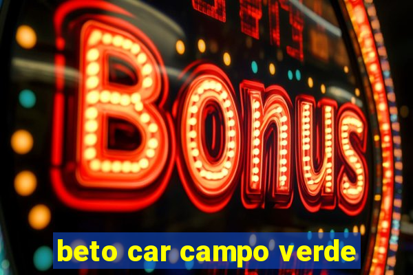 beto car campo verde