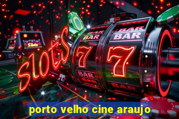 porto velho cine araujo