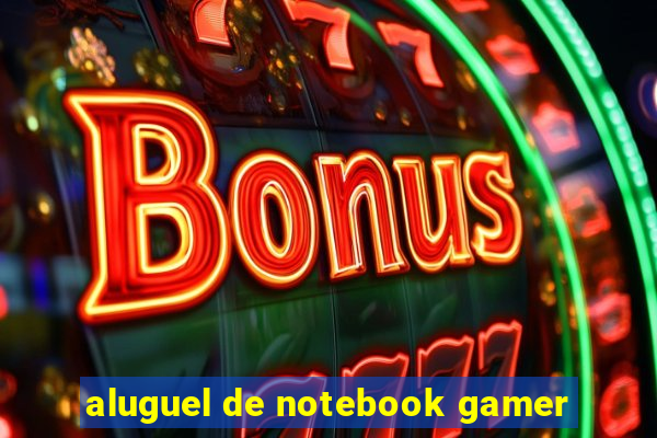 aluguel de notebook gamer