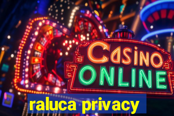 raluca privacy