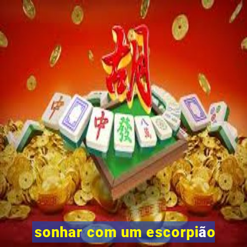 sonhar com um escorpião