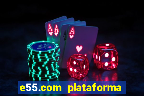 e55.com plataforma de jogos