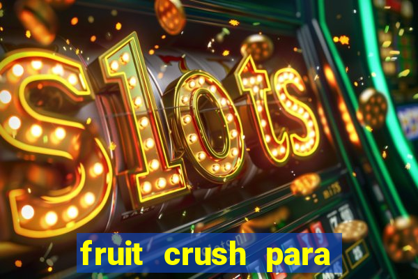 fruit crush para ganhar dinheiro