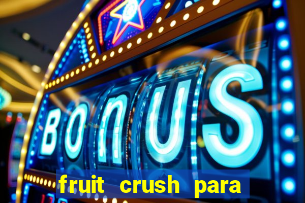 fruit crush para ganhar dinheiro