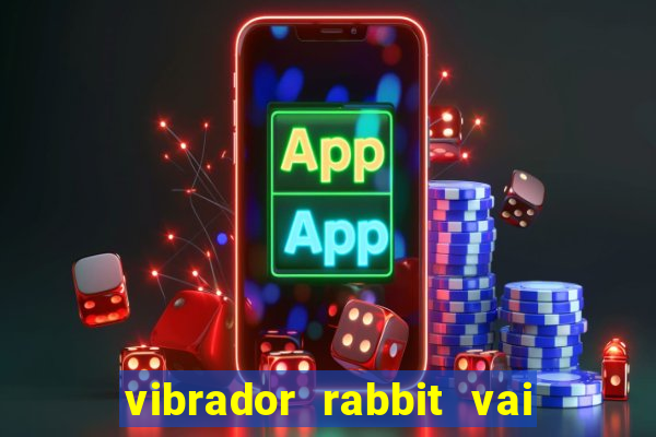 vibrador rabbit vai e vem