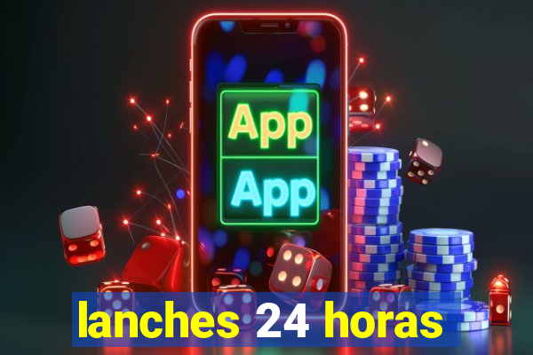 lanches 24 horas