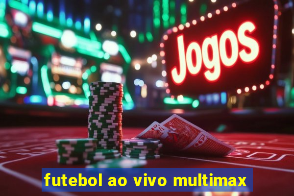 futebol ao vivo multimax