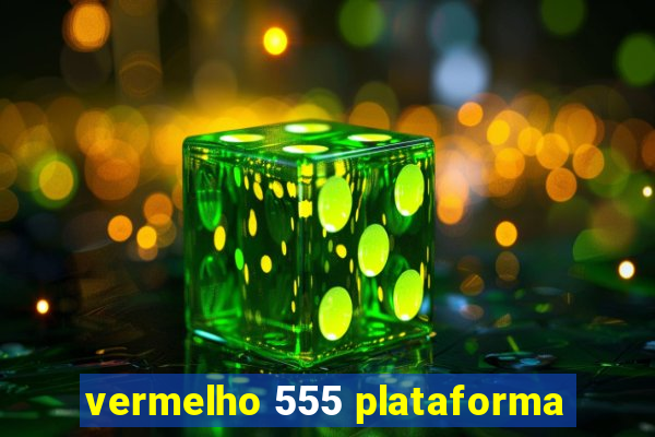 vermelho 555 plataforma