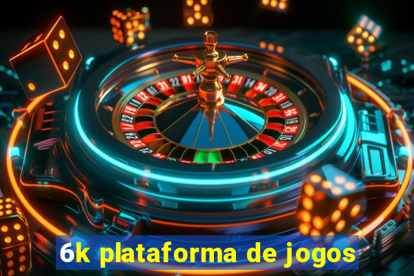 6k plataforma de jogos