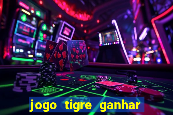 jogo tigre ganhar dinheiro de verdade