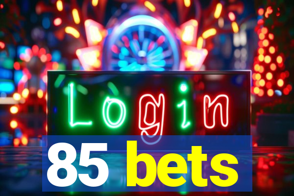 85 bets