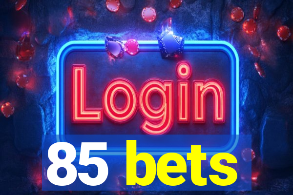 85 bets