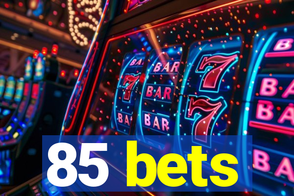 85 bets