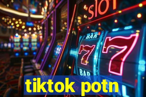 tiktok potn