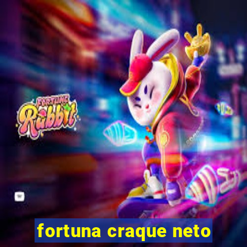 fortuna craque neto