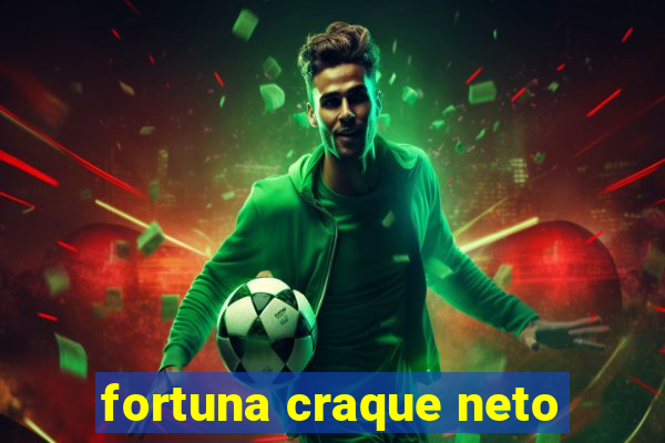 fortuna craque neto