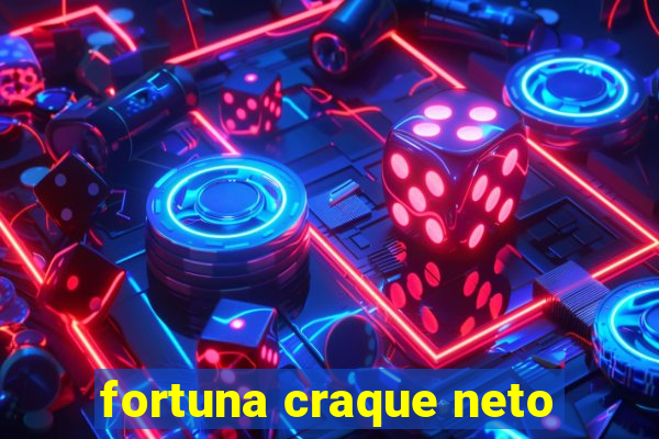 fortuna craque neto