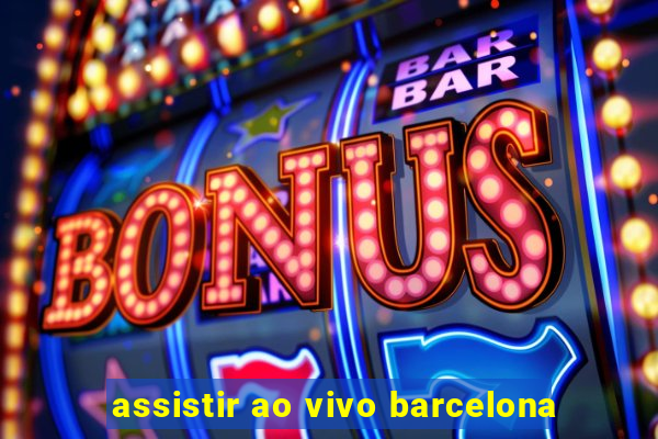 assistir ao vivo barcelona