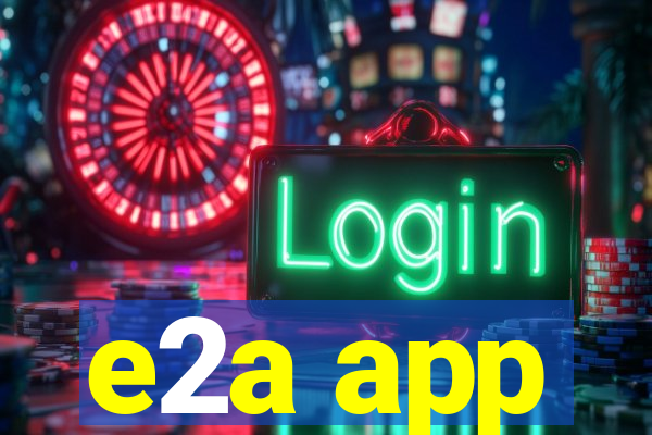 e2a app