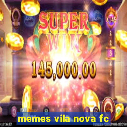 memes vila nova fc