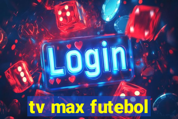 tv max futebol