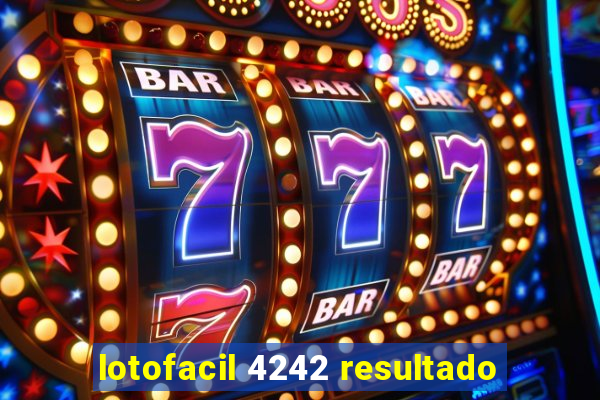 lotofacil 4242 resultado