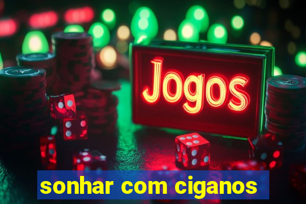 sonhar com ciganos