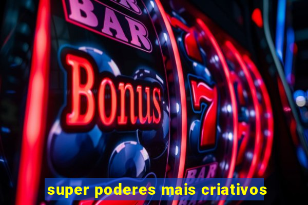 super poderes mais criativos