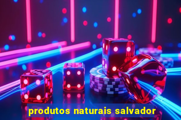 produtos naturais salvador