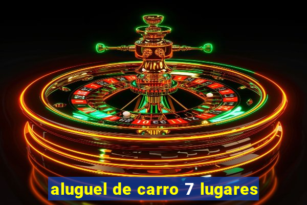 aluguel de carro 7 lugares