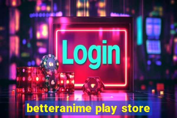 betteranime play store