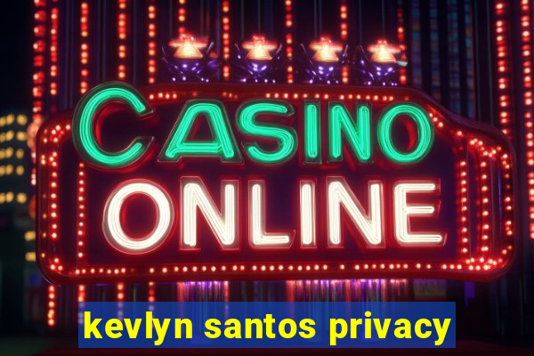 kevlyn santos privacy