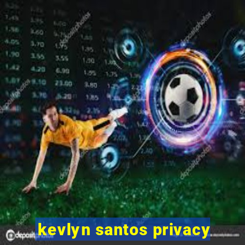 kevlyn santos privacy