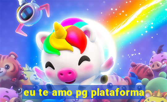 eu te amo pg plataforma