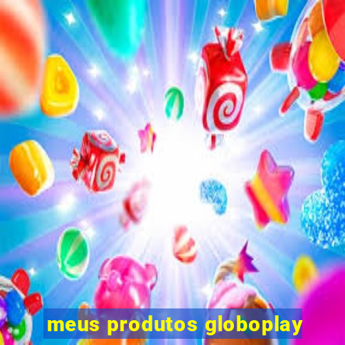 meus produtos globoplay