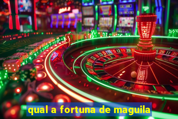 qual a fortuna de maguila