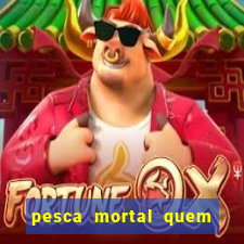 pesca mortal quem morreu gary