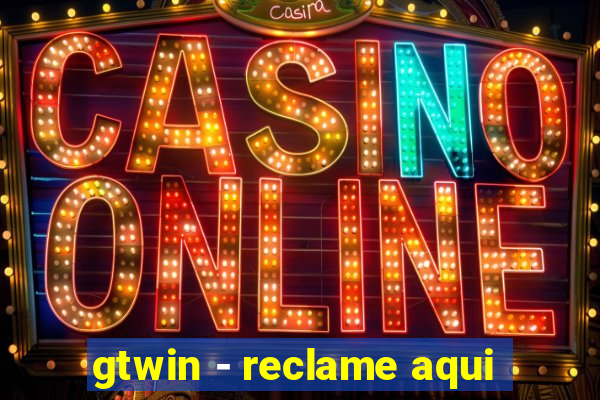 gtwin - reclame aqui