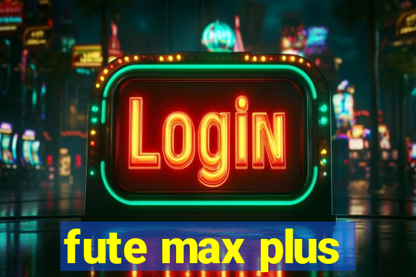 fute max plus