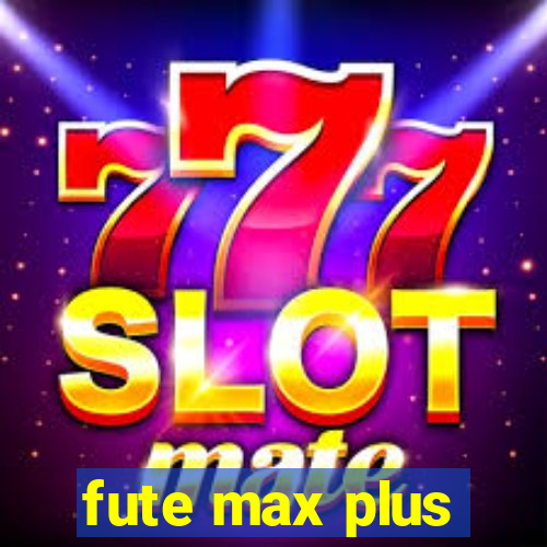 fute max plus