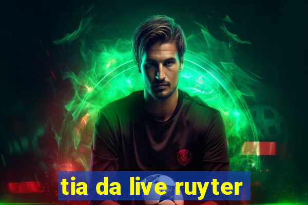 tia da live ruyter