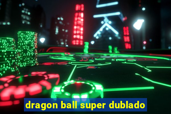 dragon ball super dublado