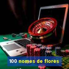 100 nomes de flores