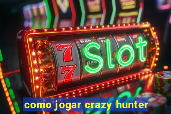 como jogar crazy hunter