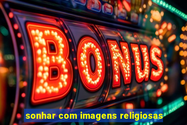 sonhar com imagens religiosas