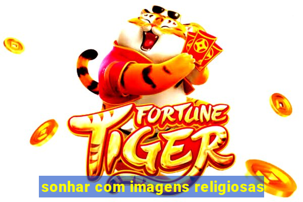 sonhar com imagens religiosas